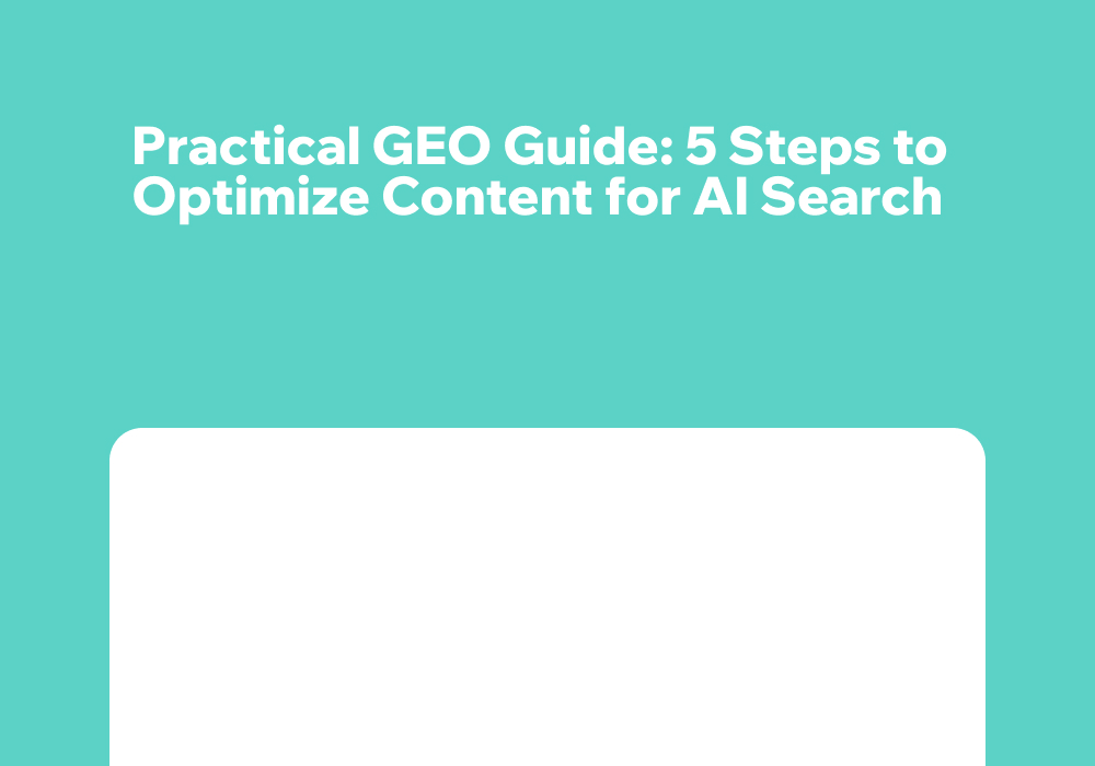 Practical GEO Guide: 5 Steps to Optimize Content for AI Search